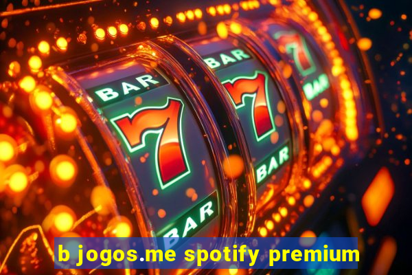 b jogos.me spotify premium